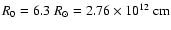 $R_0 = 6.3 ~R_{\odot} = 2.76 \times 10^{12}~{\rm cm}$