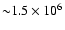 ${\sim} 1.5 \times 10^{6}$