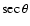 $\sec\theta$