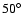 $50^{\circ}$