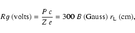 \begin{displaymath}Rg ~({\rm volts}) = \frac{P~c}{Z~e} =
300~B~({\rm Gauss})~r_{\rm L}~({\rm cm}) ,
\end{displaymath}