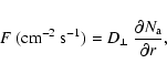 \begin{displaymath}F~({\rm cm^{-2}~s^{-1}}) = D_{\perp}~\frac{\partial N_{\rm a}}{\partial r} ,
\end{displaymath}