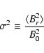 \begin{displaymath}\sigma^{2} \equiv \frac{\langle B_{r}^{2} \rangle}{B_{0}^{2}}
\end{displaymath}