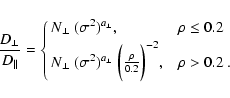 \begin{displaymath}\nonumber
\frac{D_{\perp}}{D_{\parallel}} = \cases{N_{\perp}~...
...~\biggl (\frac{\rho}{0.2} \biggr )^{-2}, & $\rho > 0.2$ .\cr }
\end{displaymath}