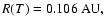 $
R(T) = 0.106~{\rm AU},
$