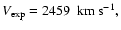 $ V_{\rm exp} = 2459~~{\rm km~
s^{-1}}, $