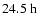 $24.5~{\rm h}$