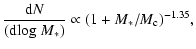 $\displaystyle %
\frac{{\rm d}N}{({\rm d}{\rm log}~ M_*)} \propto (1+M_*/M_{\rm c})^{-1.35},$