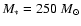 $M_*=250~M_{\odot}$