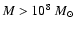 $M> 10^8~M_{\odot}$