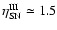 $\eta_{\rm SN}^{\rm III}\simeq1.5$