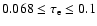 $0.068\le \tau_{\rm e}\le 0.1$