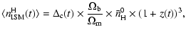 $\displaystyle \langle n^{\rm H}_{\rm ISM}(t) \rangle =\Delta_{\rm c}(t)\times \frac{\Omega_{\rm b}}{\Omega_{\rm m}}
\times \bar{n}^0_{\rm H}\times(1+z(t))^3,$