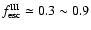 $f^{\rm III}_{\rm esc}\simeq 0.3\sim 0.9$