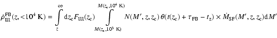 $\displaystyle %
\dot{\rho}^{\rm FB}_{\rm III}(z,{<}10^4~{\rm K})=\int\limits_z^...
...m c})+\tau_{\rm FB}-t_{\rm z})\times \dot{M}_{\rm SF}
(M',z,z_{\rm c}){\rm d}M'$