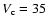 $V_{\rm c}=35$