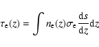 \begin{displaymath}%
{\tau}_{\rm e}(z) = \int n_{\rm e}(z){\sigma}_{\rm e}\frac{{\rm d}s}{{\rm d}z}{{\rm d}z}
\end{displaymath}