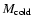 $M_{\rm cold}$