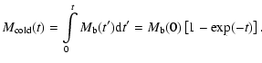 $\displaystyle M_{\rm cold}(t)=\int\limits_{0}^{t} M_{\rm b}(t'){\rm d}t'=M_{\rm b}(0)
\left[1-\exp(-t)\right].$