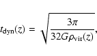 \begin{displaymath}%
t_{\rm dyn}(z) = \sqrt{\frac{3\pi}{32 G \rho _{\rm vir}(z)}},
\end{displaymath}