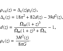 \begin{eqnarray*}&& \rho_{\rm vir}(z) = \Delta_{\rm c}(z) \rho_{\rm c}(z), \\
&...
...a}} - 1, \\
&& \rho_{\rm c}(z) = \frac{3 H^2(z)}{8 \pi G}\cdot
\end{eqnarray*}
