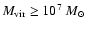 $M_{\rm vir}\ge 10^7~M_{\odot}$