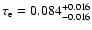 $\tau_{\rm e} = 0.084^{+0.016}_{-0.016}$