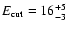 $E_{{\rm cut}}=16_{-3}^{+5}$