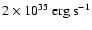 $2\times10^{35}\ {\rm erg}~{\rm s}^{-1}$