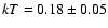 $kT=0.18\pm0.05$