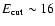 $E_{{\rm cut}}\sim 16$