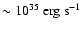$\sim 10^{35}\ {\rm erg}~{\rm s}^{-1}$