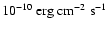 $10^{-10}~{\rm erg}~{\rm cm}^{-2}~{\rm s}^{-1}$