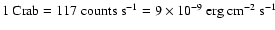 $1~{\rm Crab}=117~{\rm counts}~{\rm s}^{-1}=9\times 10^{-9}\ {\rm erg}~{\rm cm}^{-2}~{\rm s}^{-1}$