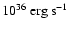 $10^{36}\ {\rm erg}~{\rm s}^{-1}$