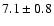 $7.1\pm0.8$