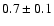 $0.7\pm0.1$