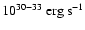 $10^{30-33}\ {\rm erg}~{\rm s}^{-1}$