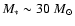 $M_{*}\sim30\ {M}_{\odot}$