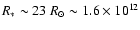 $R_{*}\sim23~R_{\odot}\sim 1.6\times10^{12}$
