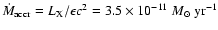 $\dot{M}_{{\rm accr}}=L_{{\rm X}}/\epsilon c^{2}=3.5\times 10^{-11}\ {M}_{\odot}~{\rm yr}^{-1}$