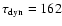 $\tau_{\mbox{\scriptsize dyn}}= 162$