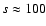 $s\approx 100$