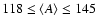 $118
\le \left\langle A\right\rangle\le 145$