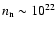 $n_{\rm n}\sim 10^{22}$