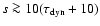 $s \ga 10(\tau_{\rm dyn} + 10)$