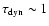 $\tau_{\rm dyn}\sim
1$