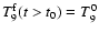 $T_9^{\rm f}(t > t_0) = T_9^0$