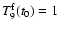 $T_9^{\rm f}(t_0) = 1$