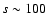 $s \sim 100$